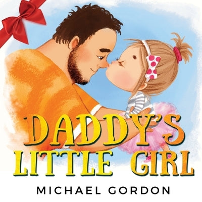 Daddy's Little Girl: Childrens book about a Cute Girl and her Superhero Dad by Gordon, Michael