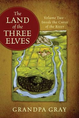 The Land of the Three Elves: Volume 2 - Inside the Curve of the River by Gray, Grandpa