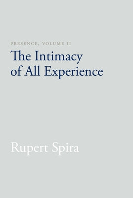 Presence, Volume 2: The Intimacy of All Experience by Spira, Rupert