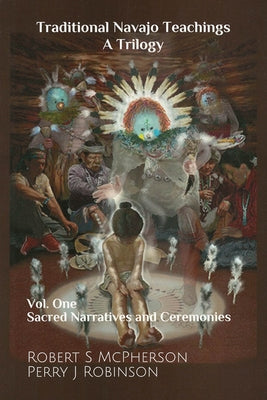 Traditional Navajo Teachings: Sacred Narratives and Ceremonies by McPherson, Robert S.