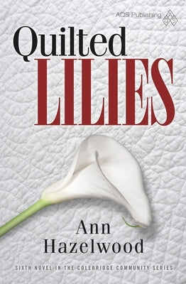 Quilted Lilies: Colebridge Community Series Book 6 of 7 by Hazelwood, Ann