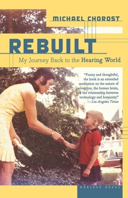 Rebuilt: My Journey Back to the Hearing World by Chorost, Michael