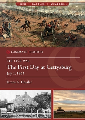 The First Day at Gettysburg, July 1, 1863 by Hessler, James A.