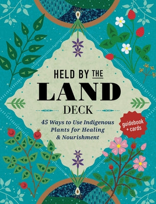Held by the Land Deck: 45 Ways to Use Indigenous Plants for Healing & Nourishment - Guidebook + Cards by Joseph, Leigh