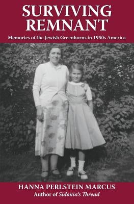 Surviving Remnant: Memories of the Jewish Greenhorns in 1950s America by Marcus, Hanna Perlstein