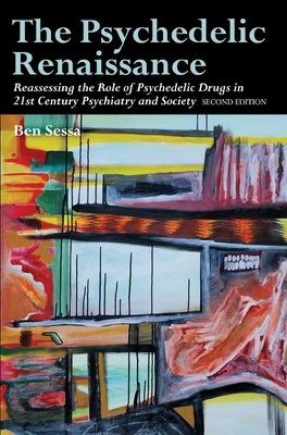 The Psychedelic Renaissance: Reassessing the Role of Psychedelic Drugs in 21st Century Psychiatry and Society: Second Edition by Sessa, Ben