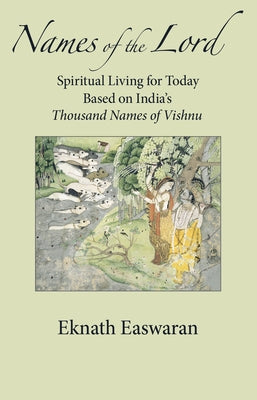 Names of the Lord: Spiritual Living for Today Based on India's Thousand Names of Vishnu by Easwaran, Eknath