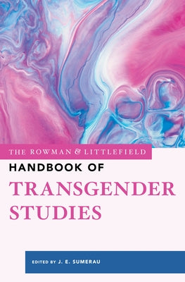 The Rowman & Littlefield Handbook of Transgender Studies by Sumerau, J. E.