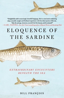 Eloquence of the Sardine: Extraordinary Encounters Beneath the Sea by Fran&#195;&#167;ois, Bill