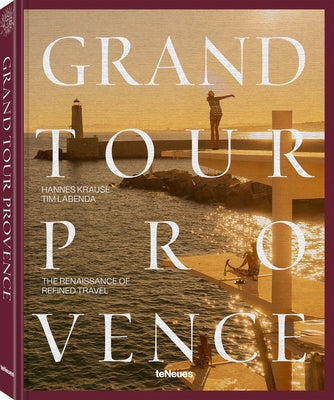 Grand Tour Provence: The Renaissance of Refined Travel by Labenda, Tim