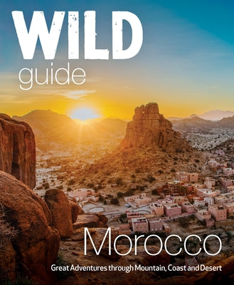 Wild Guide Morocco: Great Adventures Through Mountain, Coast and Desert by Culs?n, Lola