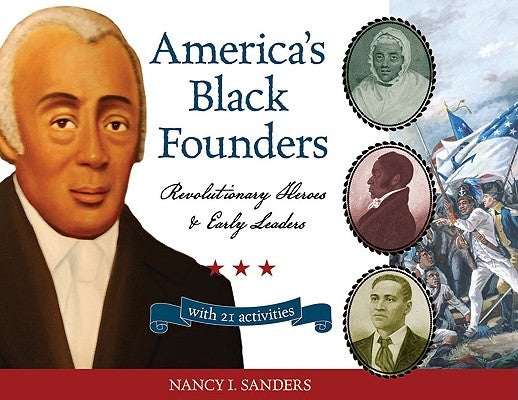America's Black Founders: Revolutionary Heroes & Early Leaders with 21 Activities Volume 32 by Sanders, Nancy I.