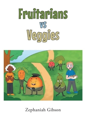 Fruitarians vs Veggies by Gibson, Zephaniah