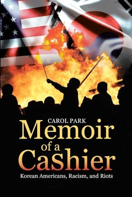 Memoir of a Cashier: Korean Americans, Racism, and Riots by Park, Carol