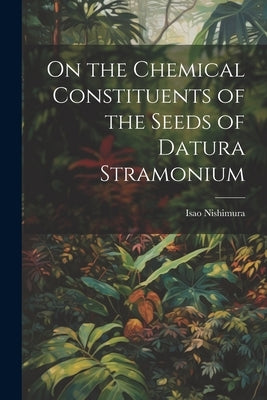 On the Chemical Constituents of the Seeds of Datura Stramonium by Nishimura, Isao