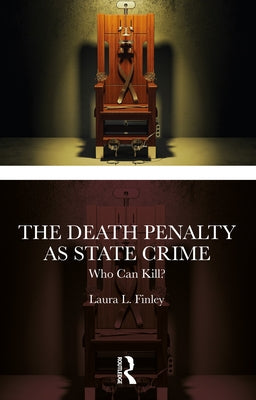 The Death Penalty as State Crime: Who Can Kill? by L. Finley, Laura