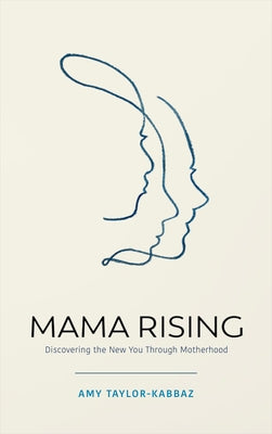 Mama Rising: Discovering the New You Through Motherhood by Taylor-Kabbaz, Amy