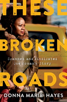 These Broken Roads: Scammed and Vindicated, One Woman's Story by Hayes, Donna Marie