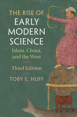 The Rise of Early Modern Science: Islam, China, and the West by Huff, Toby E.