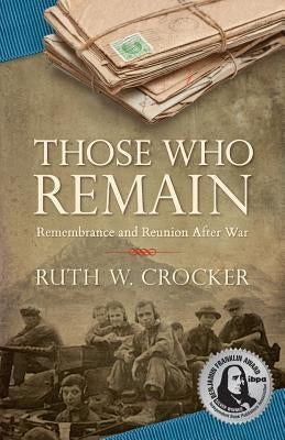 Those Who Remain: Remembrance and Reunion After War by Crocker, Ruth W. W.