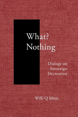 What? Nothing: Dialogs on Sovereign Decreation by Minn, Willi Q.