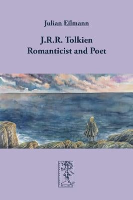 J.R.R. Tolkien - Romanticist and Poet by Eilmann, Julian