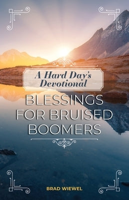 A Hard Day's Devotional: Blessings for Bruised Boomers by Wiewel, Brad