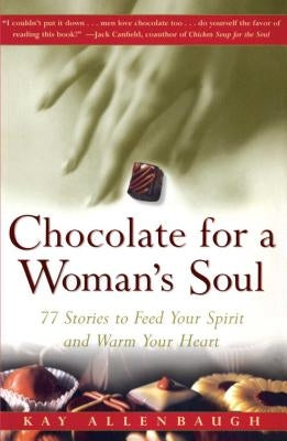 Chocolate for a Woman's Soul: 77 Stories to Feed Your Spirit and Warm Your Heart by Allenbaugh, Kay