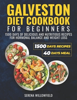 Galveston Diet Cookbook for Beginners: 1500 Days of Delicious and Nutritious Recipes for Hormonal Balance and Weight Loss Serena by Willowfield, Serena