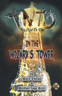 Try Not to Die: In the Wizard's Tower: An Interactive Adventure by Tullius, Mark