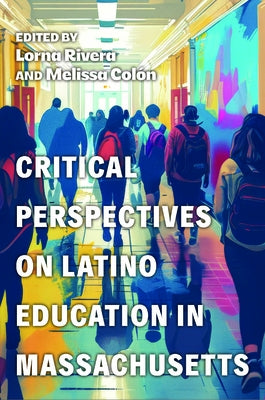 Critical Perspectives on Latino Education in Massachusetts by Rivera, Lorna
