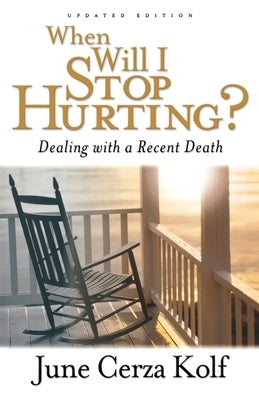 When Will I Stop Hurting?: Dealing with a Recent Death by Kolf, June Cerza