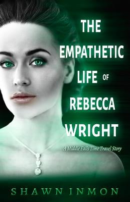 The Empathetic Life of Rebecca Wright: A Middle Falls Time Travel Story by Inmon, Shawn
