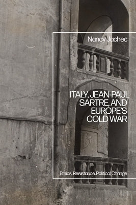 Italy, Jean-Paul Sartre, and Europe's Cold War: Ethics, Resistance, Political Change by Jachec, Nancy