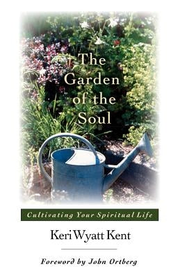 The Garden of the Soul: His Glory, His People, His World by Kent, Keri Wyatt