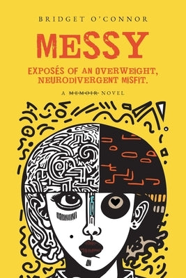 Messy: Exposés of an Overweight, Neurodivergent Misfit by O'Connor, Bridget