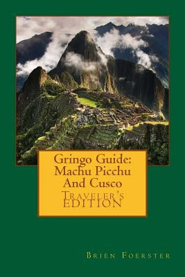 Gringo Guide: Machu Picchu And Cusco by Foerster, Brien