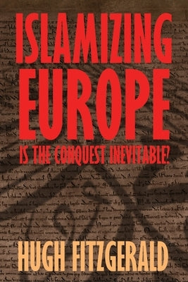 Islamizing Europe: Is the Conquest Inevitable? by Fitzgerald, Hugh