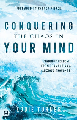 Conquering the Chaos in Your Mind: Finding Freedom from Tormenting and Anxious Thoughts by Turner, Eddie