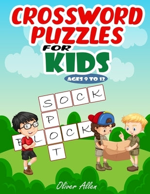 Crossword Puzzles for Kids Ages 9 To 12: An Easy Level Crossword Puzzle Book. Hours of Fun and Learning for Your Kids. (Large Print) by Allen, Oliver