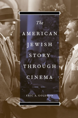 The American Jewish Story through Cinema by Goldman, Eric A.