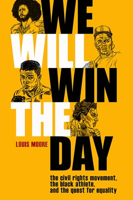 We Will Win the Day: The Civil Rights Movement, the Black Athlete, and the Quest for Equality by Moore, Louis