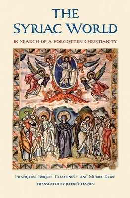 The Syriac World: In Search of a Forgotten Christianity by Briquel Chatonnet, Francoise