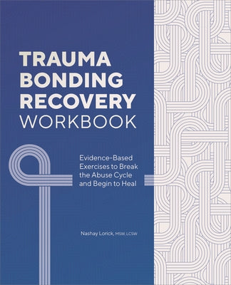 Trauma Bonding Recovery Workbook: Evidence-Based Exercises to Break the Abuse Cycle and Begin to Heal by Lorick, Nashay