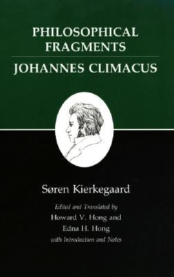 Philosophical Fragments, or a Fragment of Philosophy/Johannes Climacus, or de Omnibus Dubitandum Est. (Two Books in One Volume) by Kierkegaard, S?ren