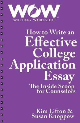 How to Write an Effective College Application Essay: The Inside Scoop for Counselors by Knoppow, Susan