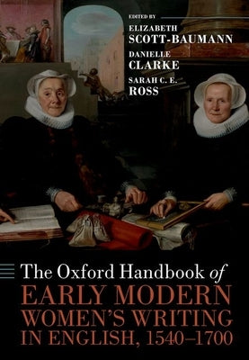 The Oxford Handbook of Early Modern Women's Writing in English, 1540-1700 by Scott-Baumann, Elizabeth