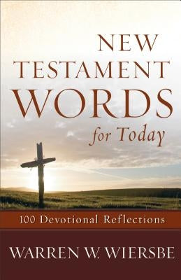 New Testament Words for Today: 100 Devotional Reflections by Wiersbe, Warren W.