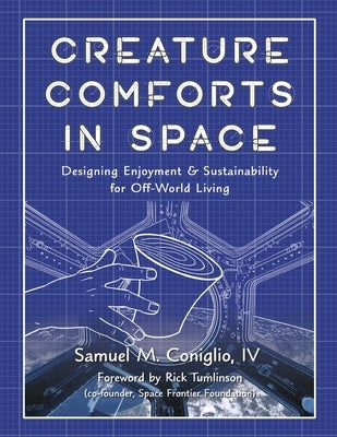Creature Comforts in Space: Designing Enjoyment and Sustainability for Off-World Living by Coniglio IV, Samuel M.