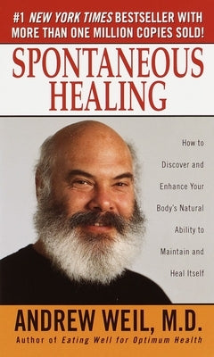 Spontaneous Healing: How to Discover and Enhance Your Body's Natural Ability to Maintain and Heal Itself by Weil, Andrew